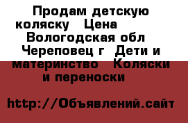 Продам детскую коляску › Цена ­ 5 000 - Вологодская обл., Череповец г. Дети и материнство » Коляски и переноски   